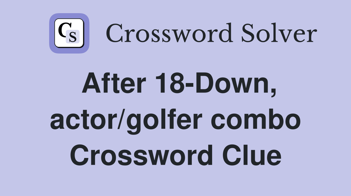 After 18-Down, actor/golfer combo Crossword Clue