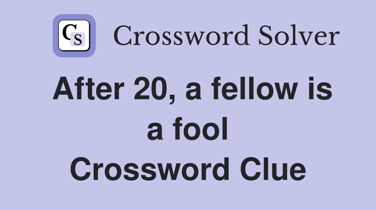 After 20, a fellow is a fool Crossword Clue