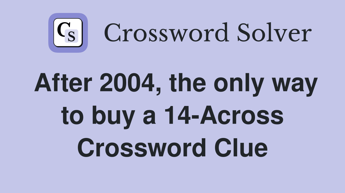 After 2004, the only way to buy a 14-Across Crossword Clue