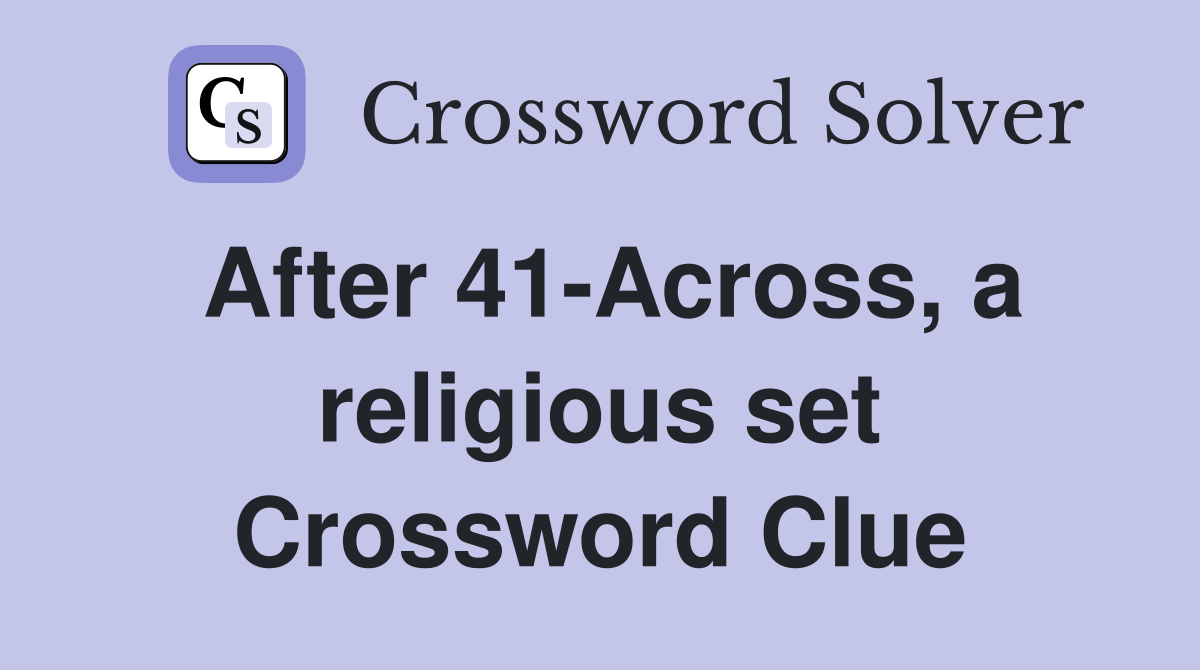 After 41-Across, a religious set Crossword Clue