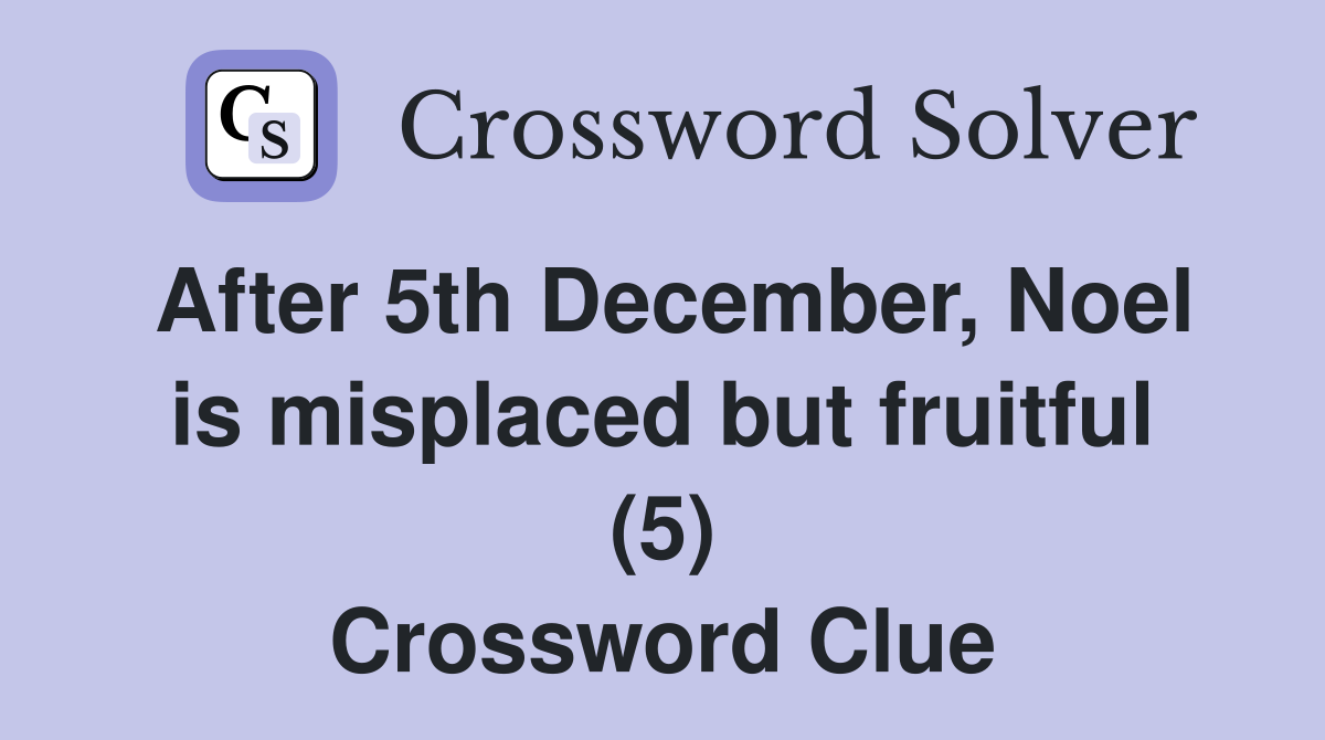 After 5th December, Noel is misplaced but fruitful (5) Crossword Clue