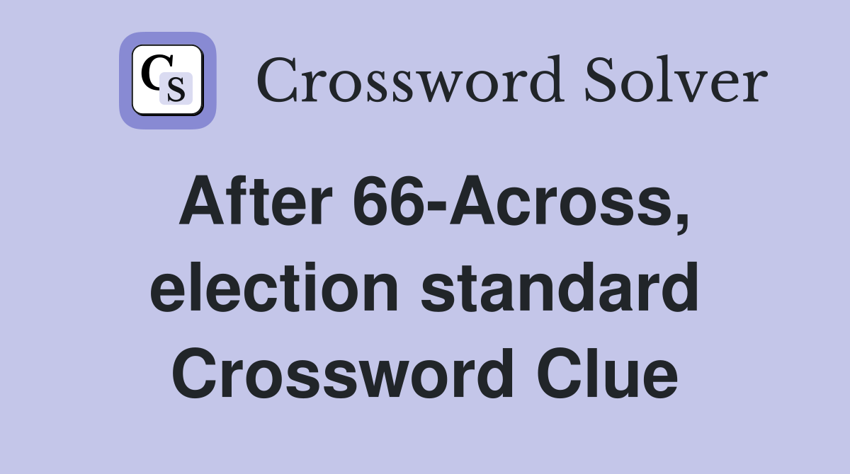 After 66-Across, election standard Crossword Clue