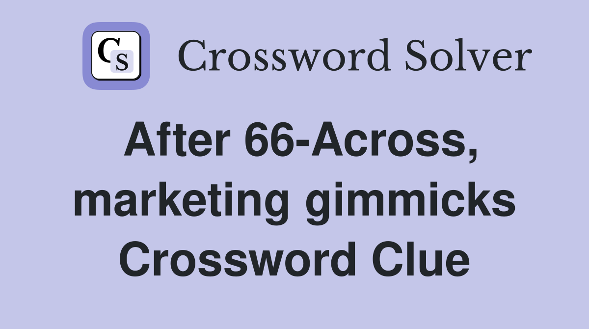 After 66-Across, marketing gimmicks Crossword Clue