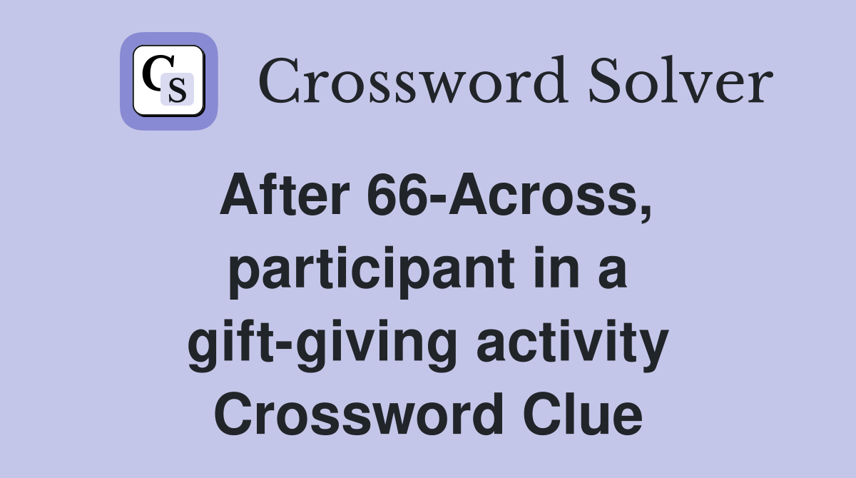 After 66-Across, participant in a gift-giving activity Crossword Clue