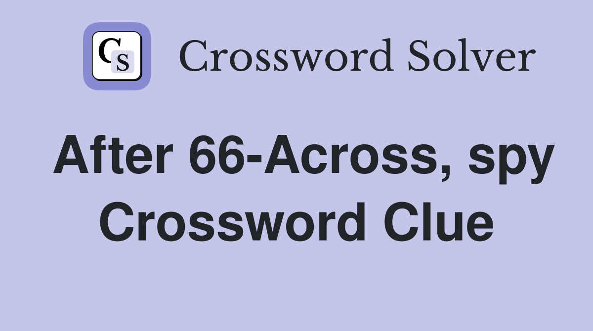 After 66-Across, spy Crossword Clue