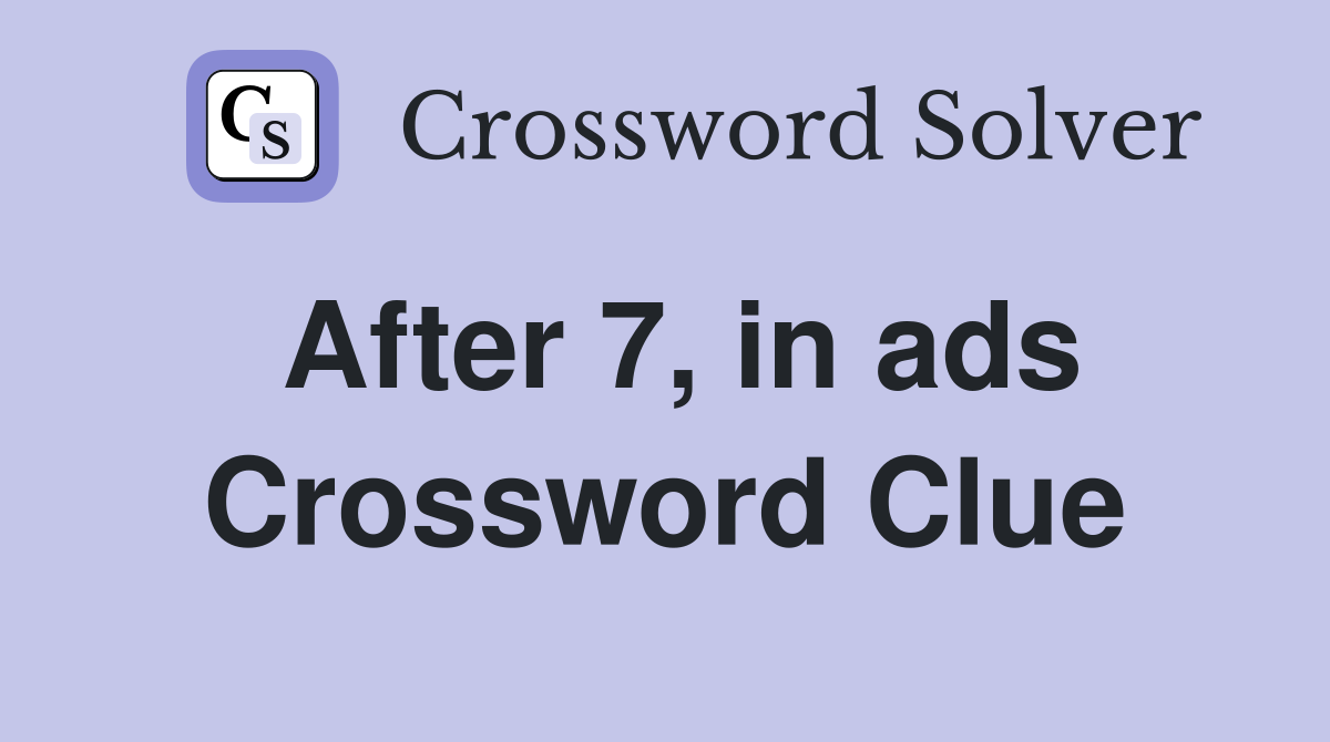After 7, in ads Crossword Clue