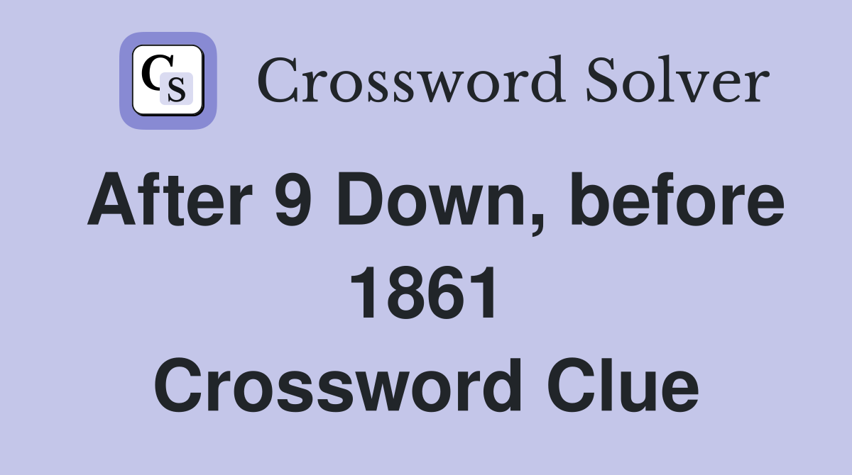 After 9 Down, before 1861 Crossword Clue