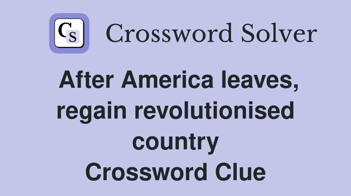 After America leaves, regain revolutionised country Crossword Clue