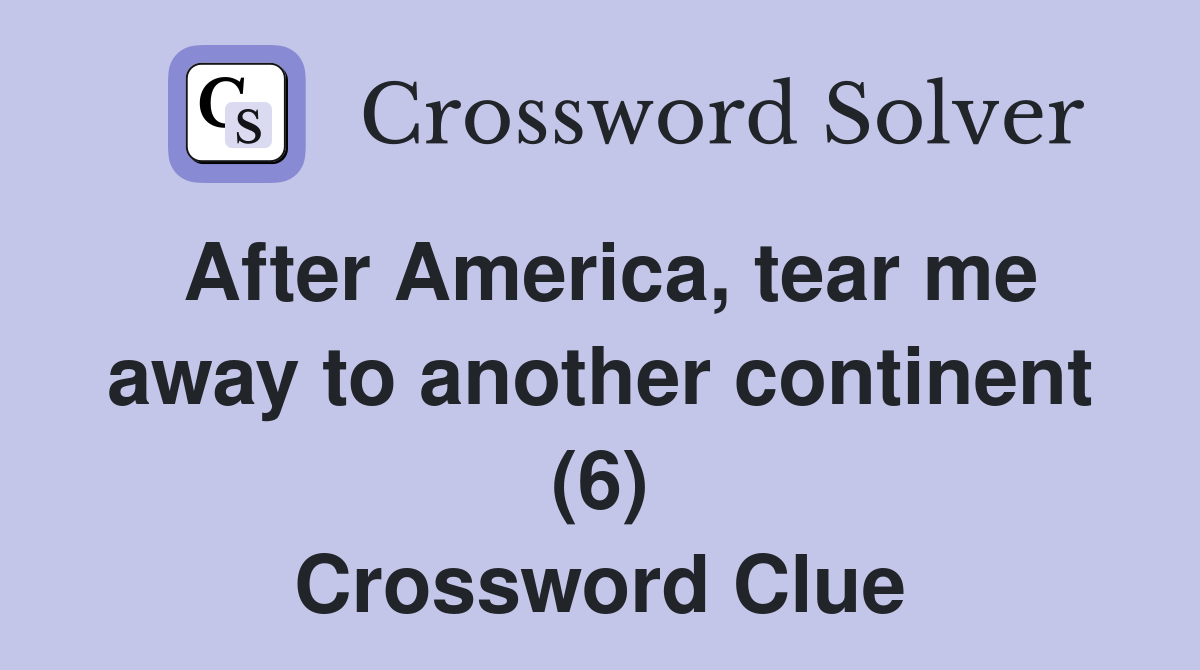 After America, tear me away to another continent (6) Crossword Clue