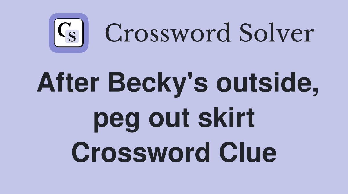 After Becky's outside, peg out skirt Crossword Clue