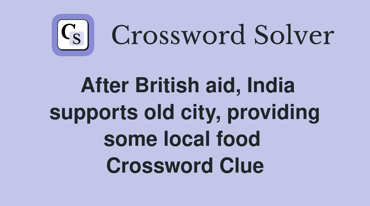 After British aid, India supports old city, providing some local food  Crossword Clue