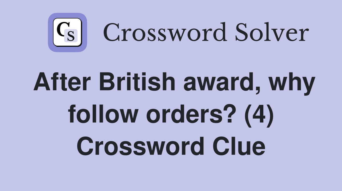 After British award, why follow orders? (4) Crossword Clue