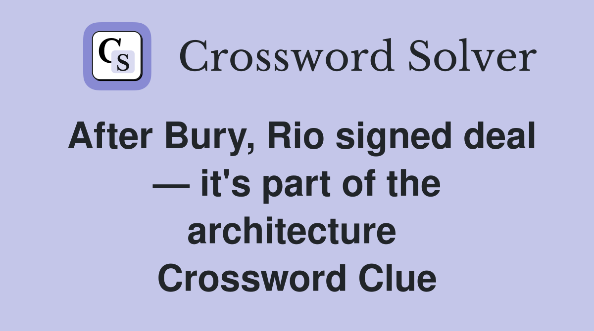 After Bury, Rio signed deal — it's part of the architecture  Crossword Clue