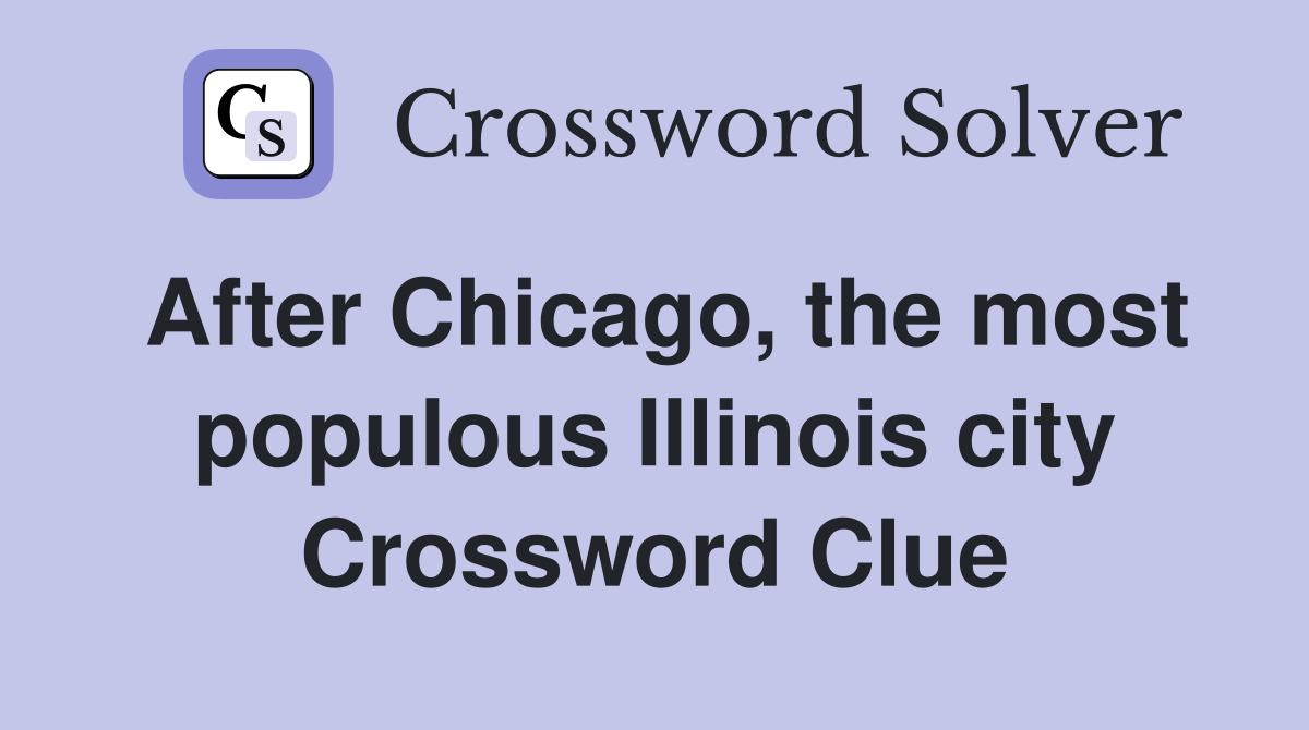 After Chicago, the most populous Illinois city Crossword Clue