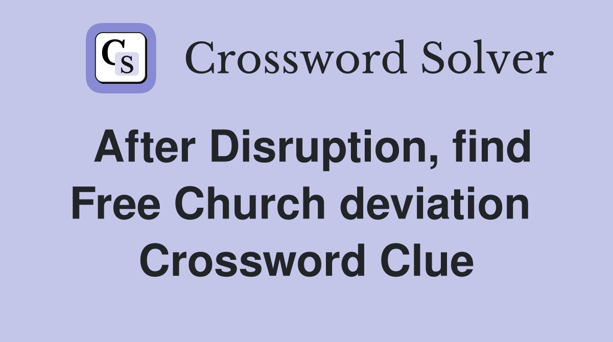 After Disruption, find Free Church deviation  Crossword Clue