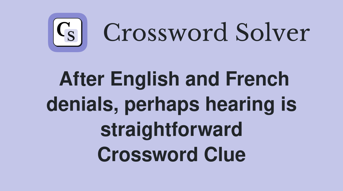 After English and French denials, perhaps hearing is straightforward Crossword Clue