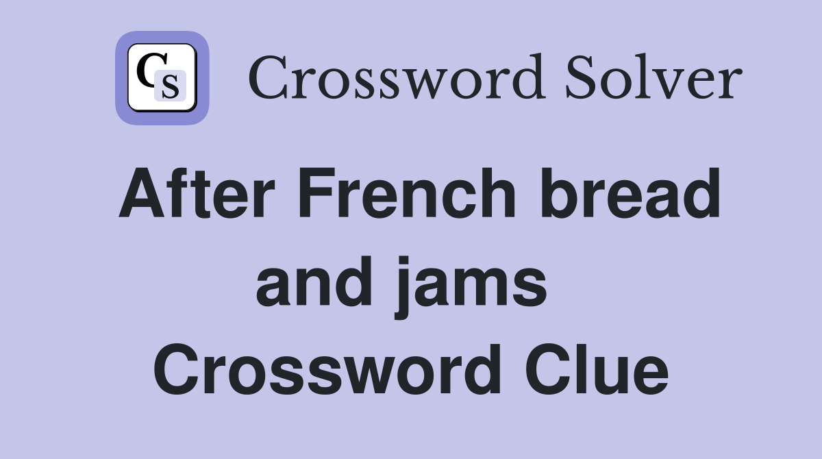 After French bread and jams  Crossword Clue