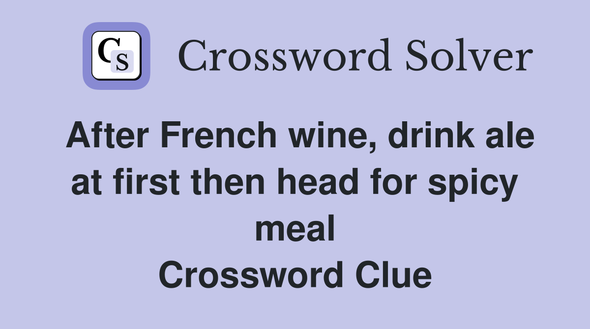 After French wine, drink ale at first then head for spicy meal Crossword Clue