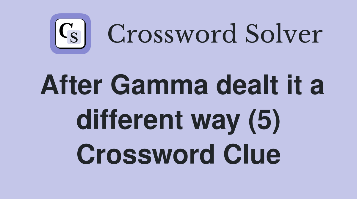 After Gamma dealt it a different way (5) Crossword Clue