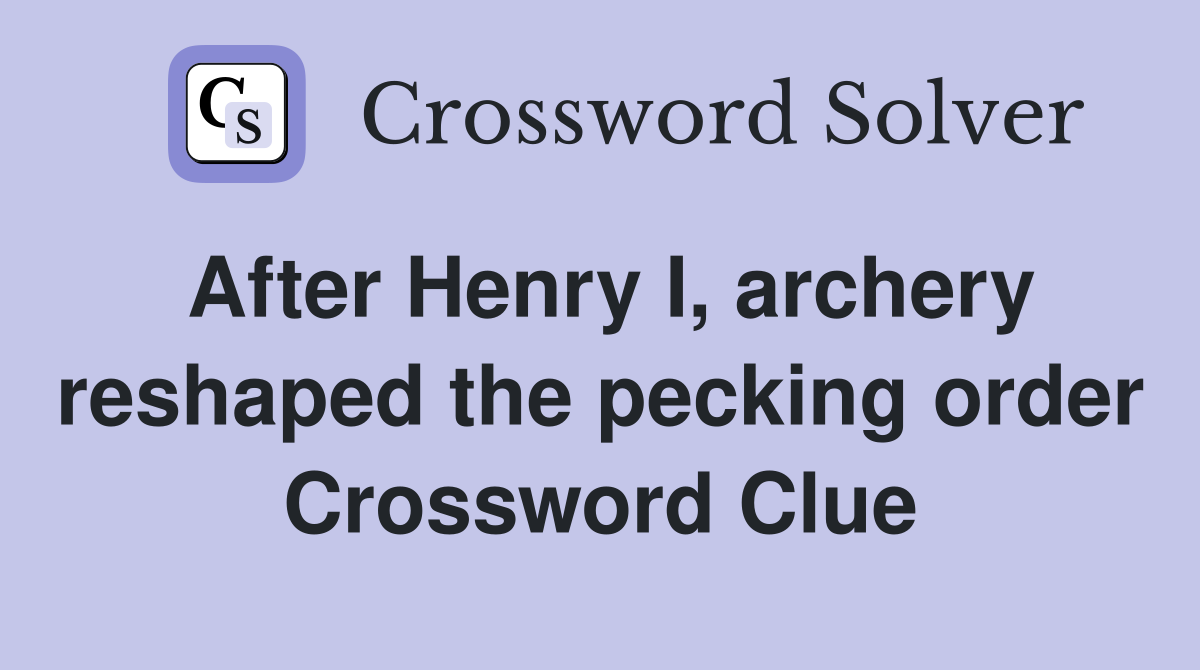 After Henry I, archery reshaped the pecking order Crossword Clue