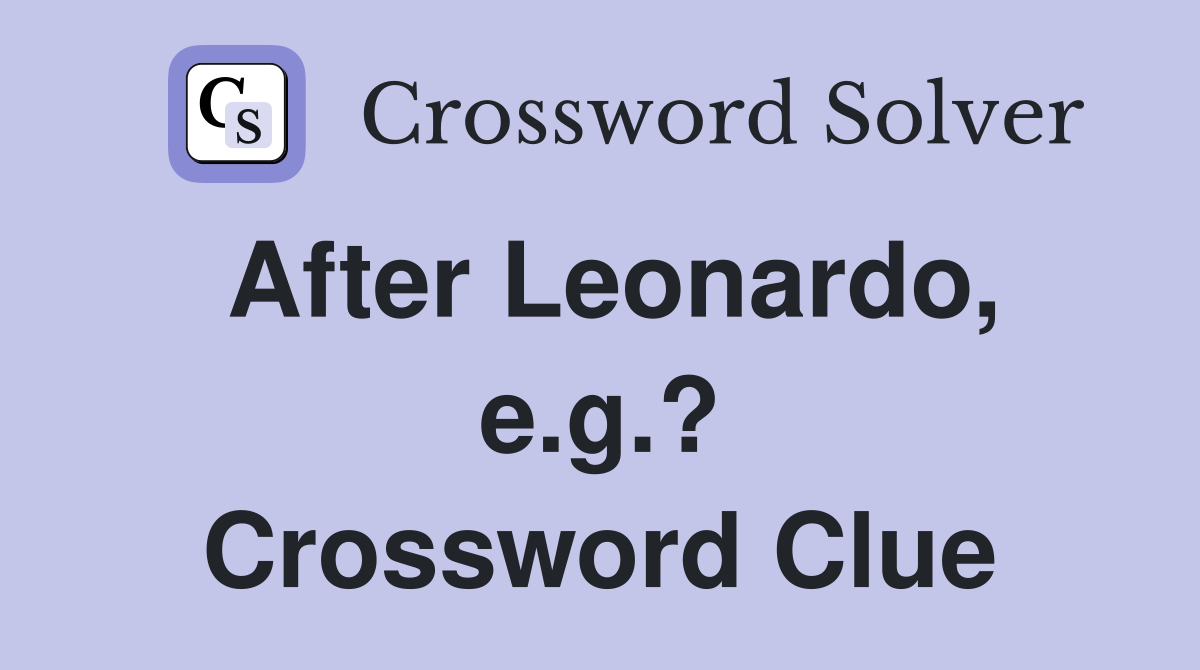 After Leonardo, e.g.? Crossword Clue