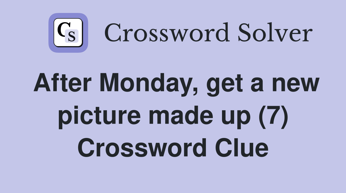 After Monday, get a new picture made up (7) Crossword Clue