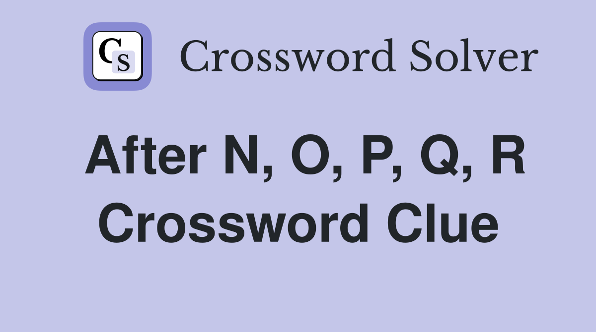 After N, O, P, Q, R Crossword Clue
