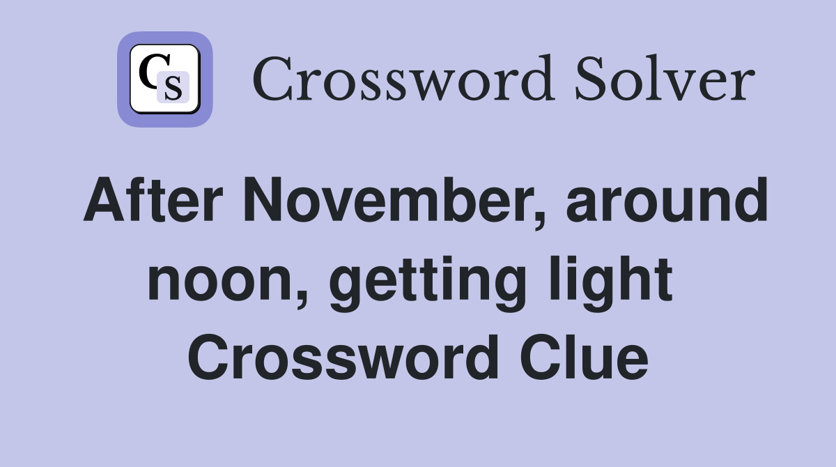 After November, around noon, getting light  Crossword Clue