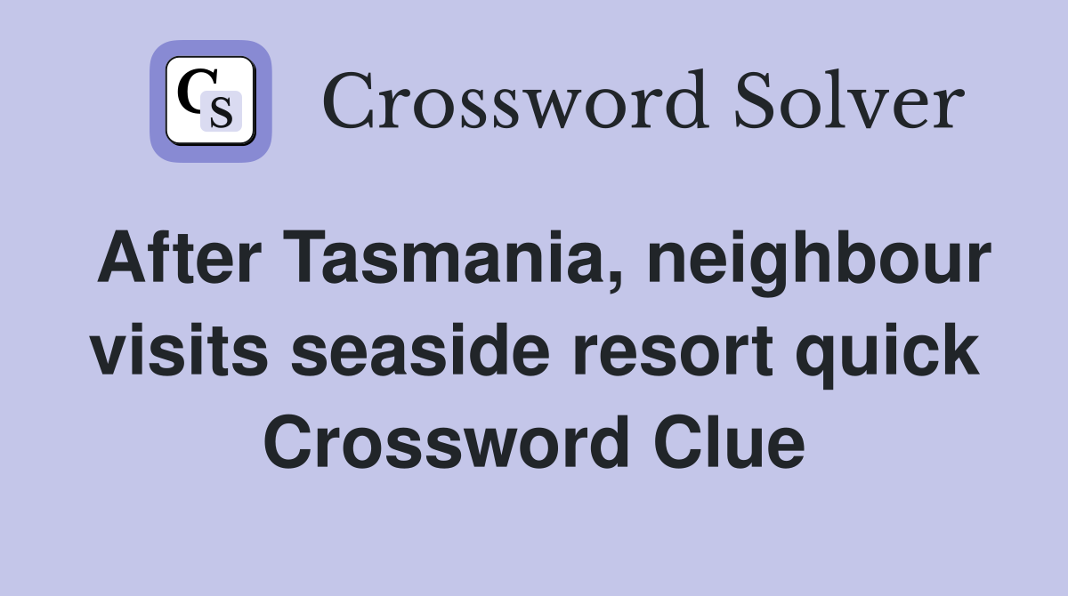 After Tasmania, neighbour visits seaside resort quick Crossword Clue
