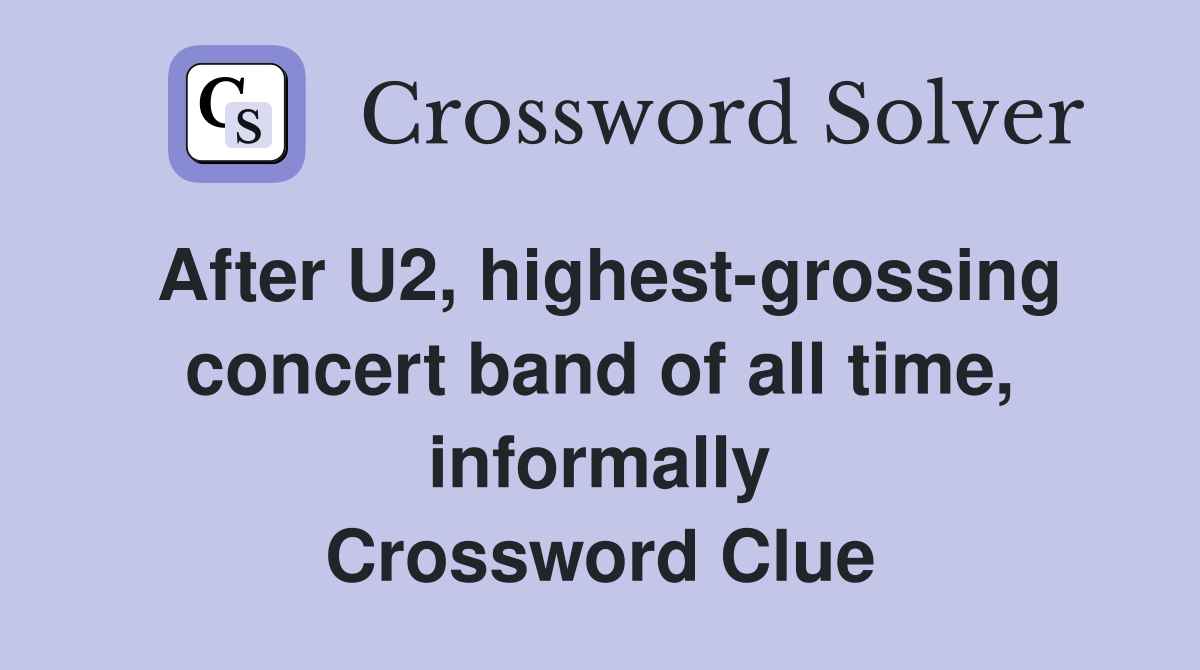 After U2, highest-grossing concert band of all time, informally Crossword Clue