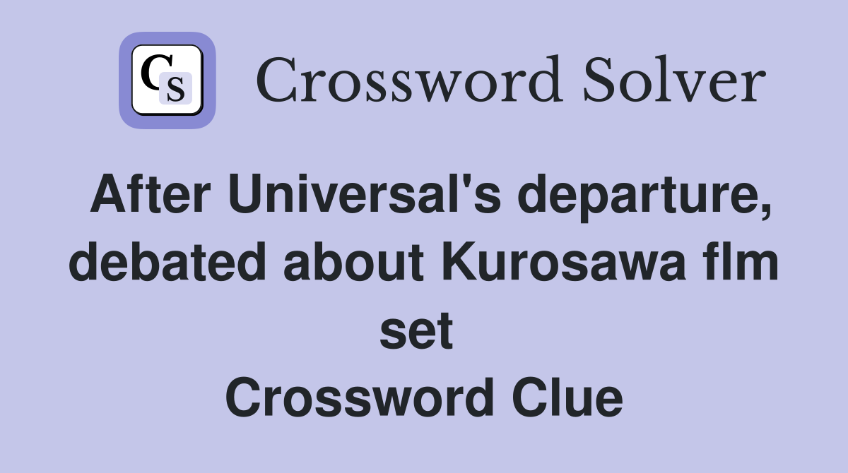 After Universal's departure, debated about Kurosawa flm set  Crossword Clue