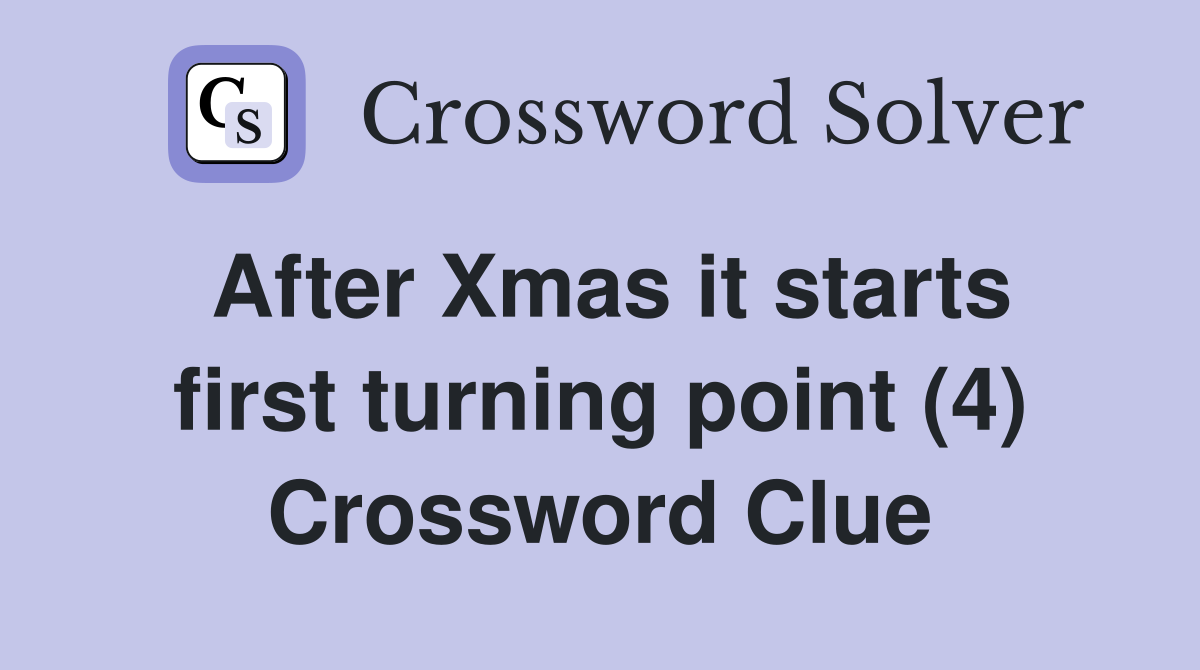 After Xmas it starts first turning point (4) Crossword Clue