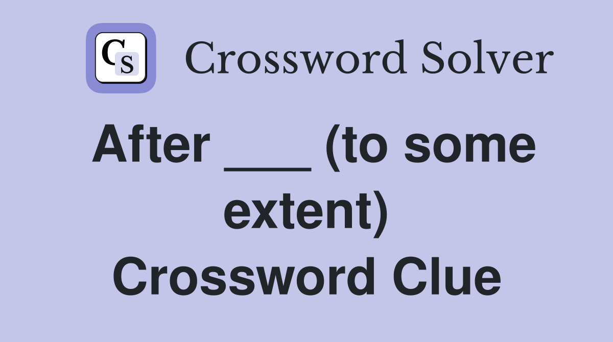 After ___ (to some extent) Crossword Clue