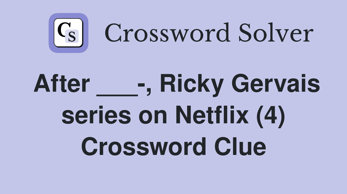 After ___-, Ricky Gervais series on Netflix (4) Crossword Clue