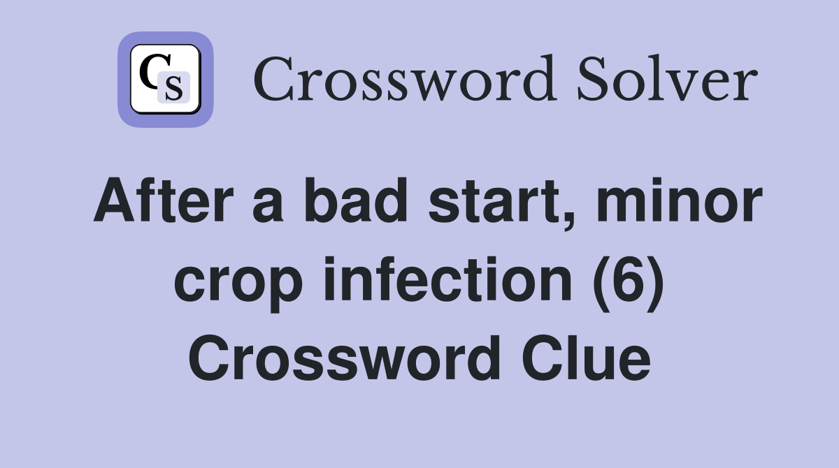 After a bad start, minor crop infection (6) Crossword Clue
