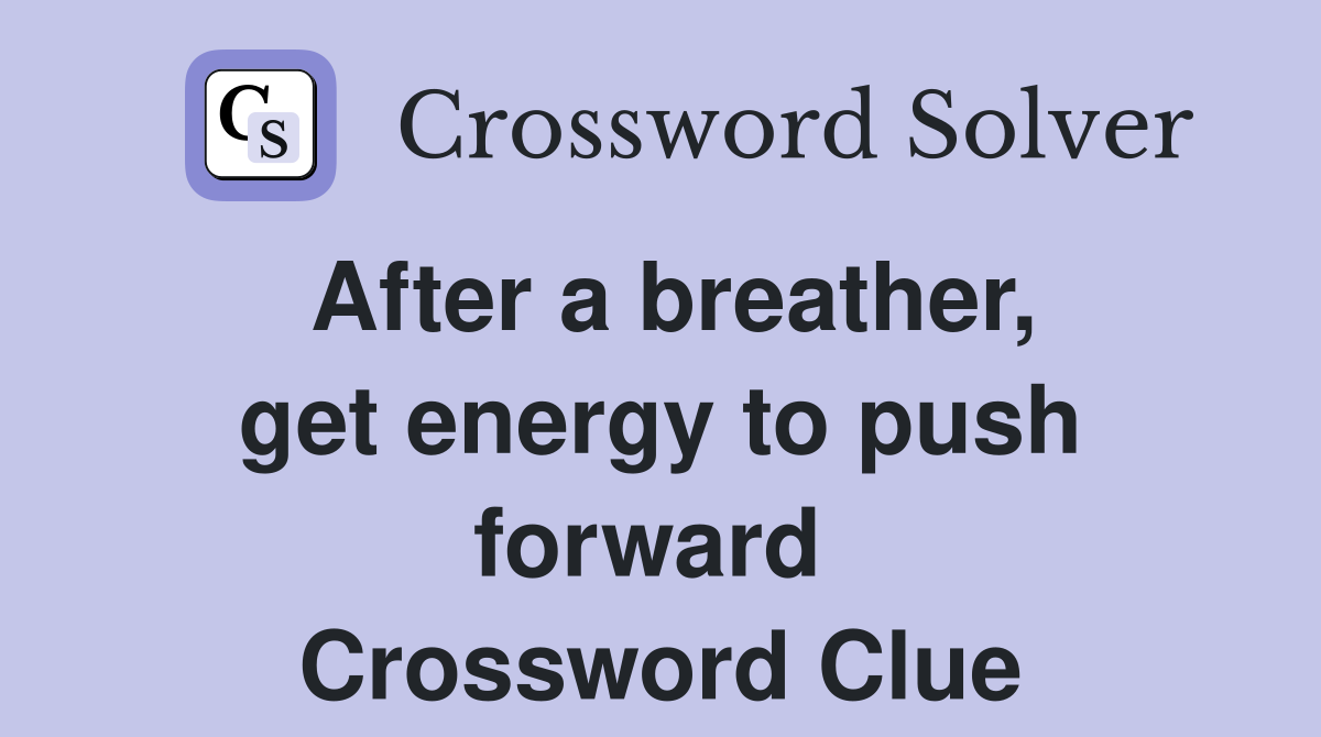 After a breather, get energy to push forward  Crossword Clue