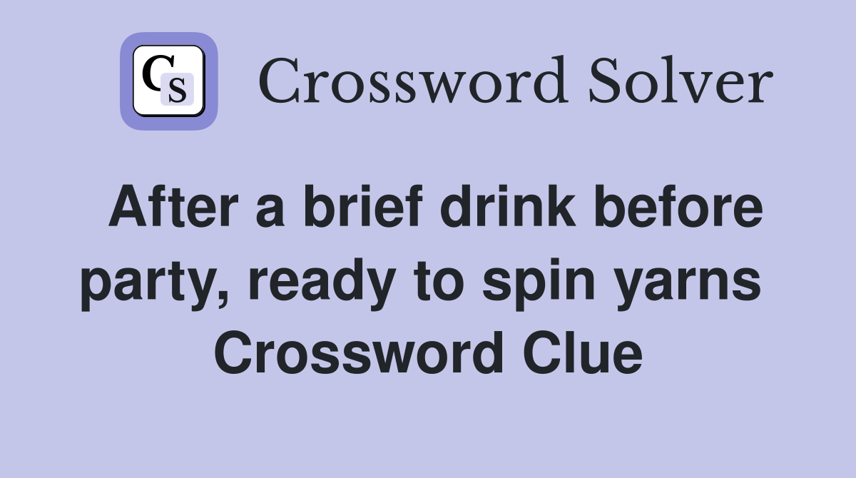 After a brief drink before party, ready to spin yarns  Crossword Clue