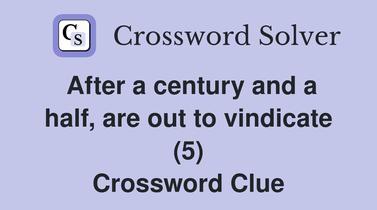 After a century and a half, are out to vindicate (5) Crossword Clue
