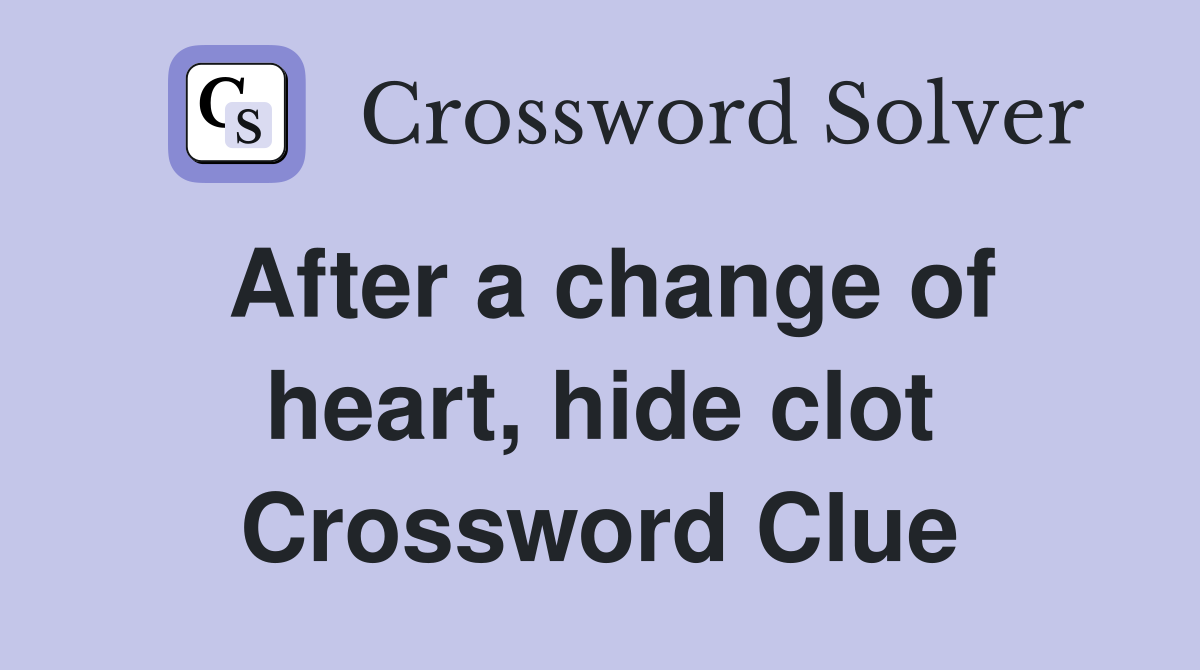 After a change of heart, hide clot Crossword Clue