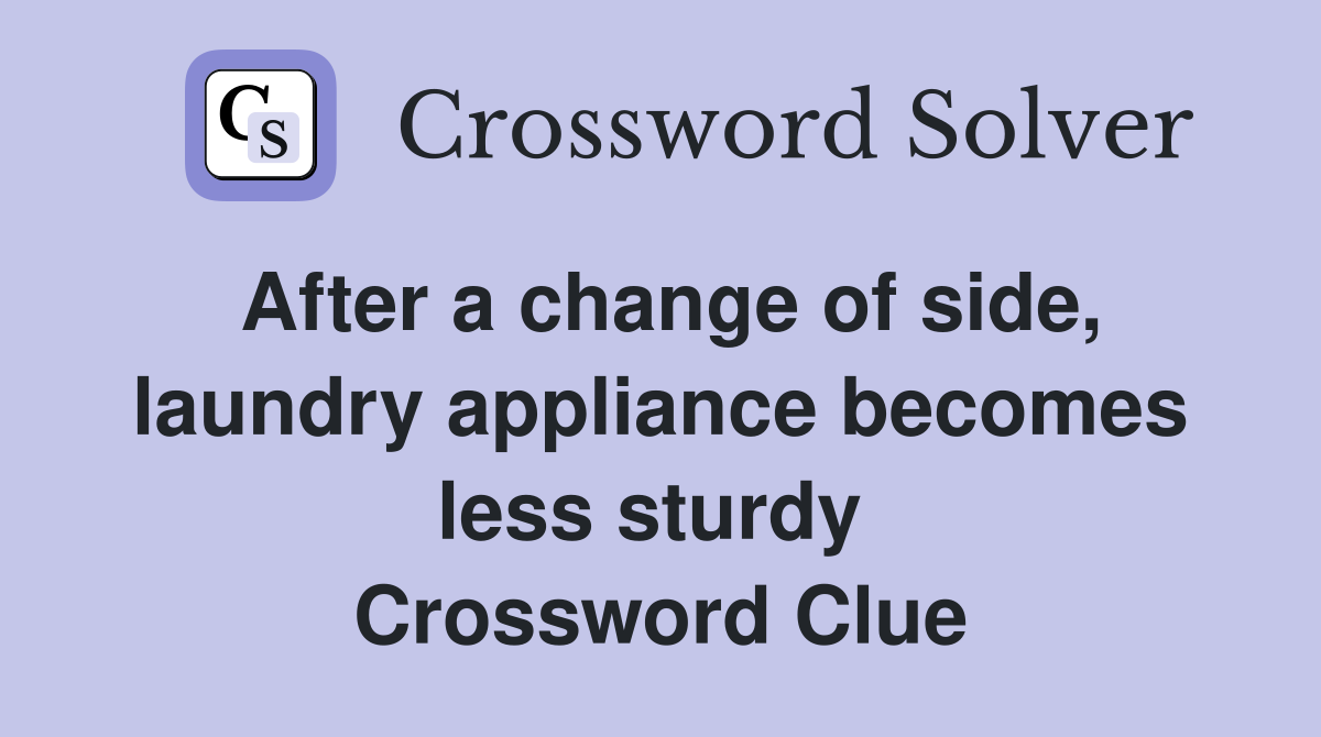 After a change of side, laundry appliance becomes less sturdy  Crossword Clue