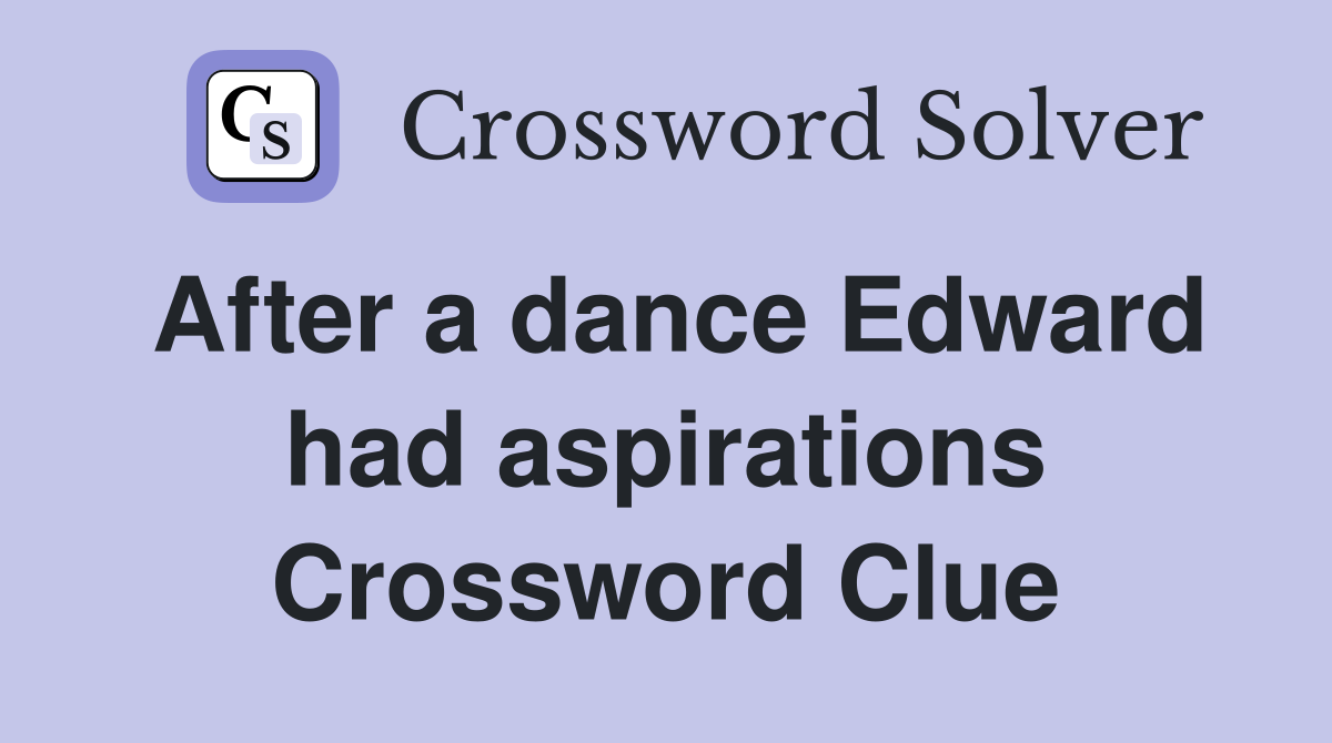 After a dance Edward had aspirations Crossword Clue