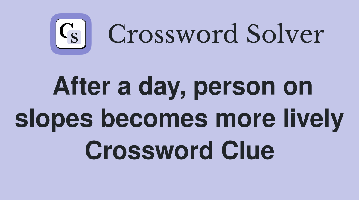 After a day, person on slopes becomes more lively Crossword Clue