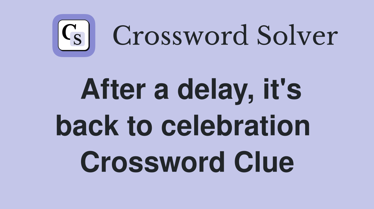 After a delay, it's back to celebration  Crossword Clue