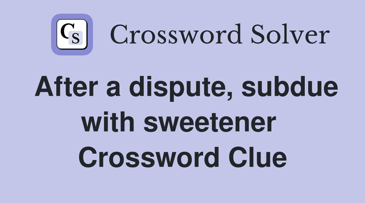 After a dispute, subdue with sweetener  Crossword Clue