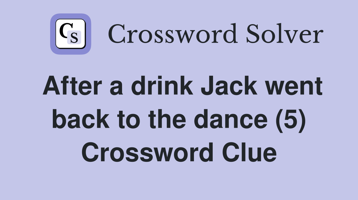 After a drink Jack went back to the dance (5) Crossword Clue