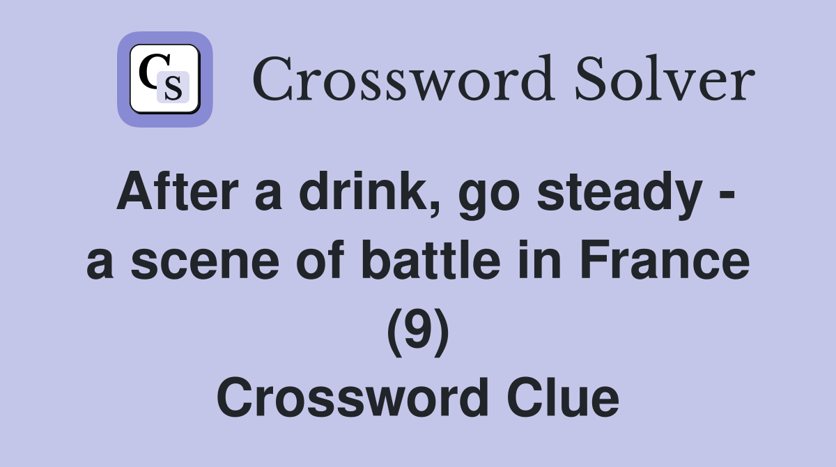 After a drink, go steady - a scene of battle in France (9) Crossword Clue