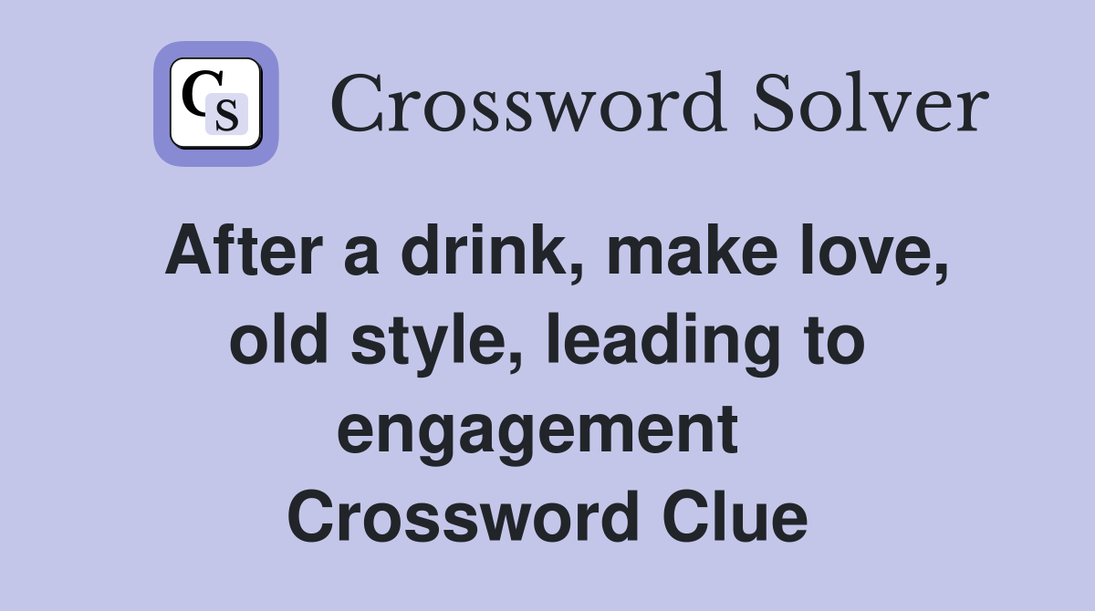 After a drink, make love, old style, leading to engagement  Crossword Clue