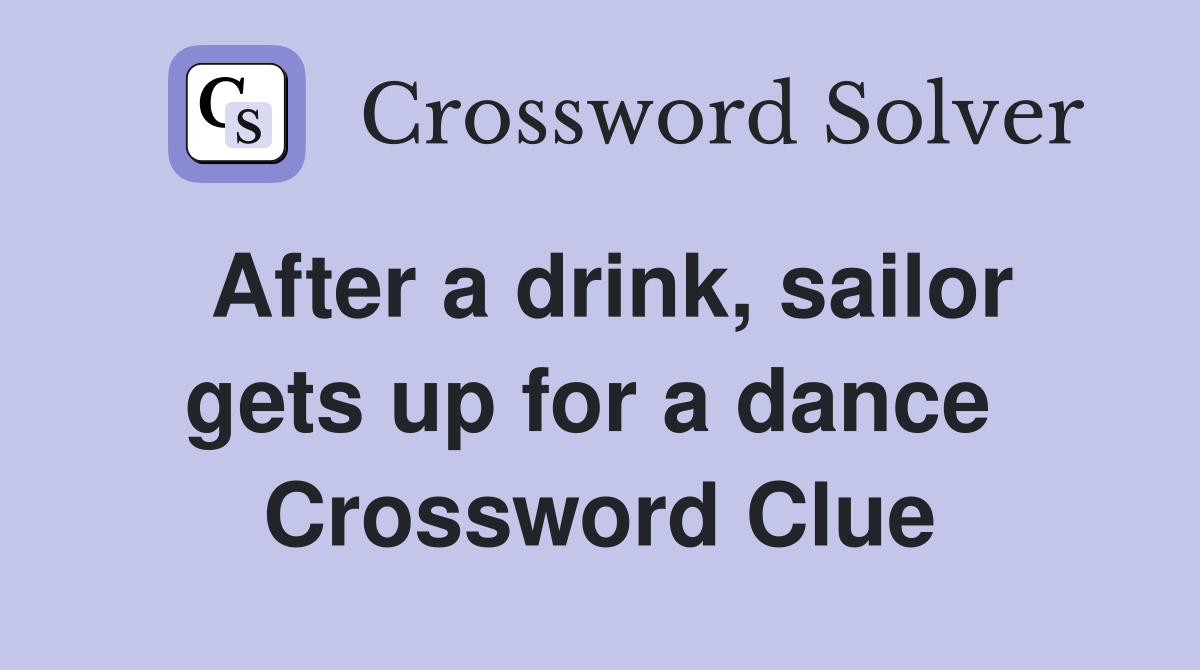 After a drink, sailor gets up for a dance  Crossword Clue