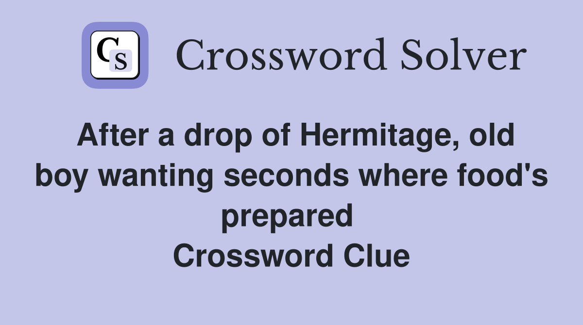 After a drop of Hermitage, old boy wanting seconds where food's prepared  Crossword Clue