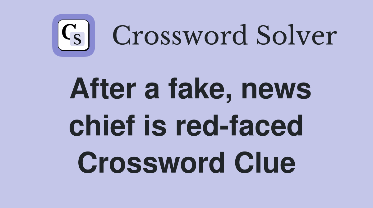 After a fake, news chief is red-faced Crossword Clue